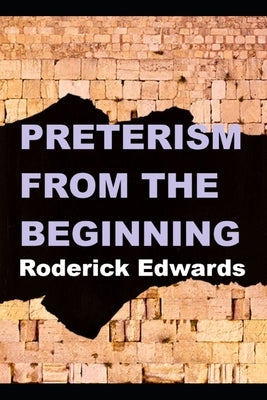 Preterism From The Beginning by Edwards, Roderick