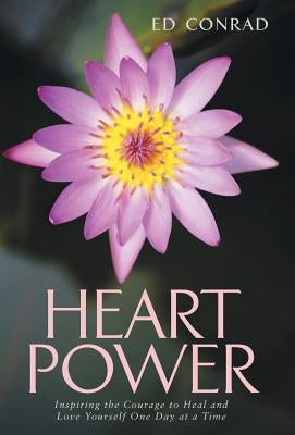 Heart Power: Inspiring the Courage to Heal and Love Yourself One Day at a Time by Conrad, Ed