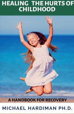 Healing the Hurt of Childhood by Hardiman, Michael