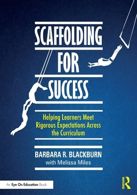 Scaffolding for Success: Helping Learners Meet Rigorous Expectations Across the Curriculum by Blackburn, Barbara R.