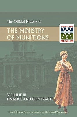 Official History of the Ministry of Munitions Volume III: Finance and Contracts by Hmso
