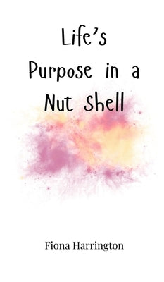 Life's Purpose in a Nut Shell by Harrington, Fiona