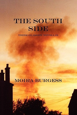 The South Side: Three Glasgow Novellas by Burgess, Moira