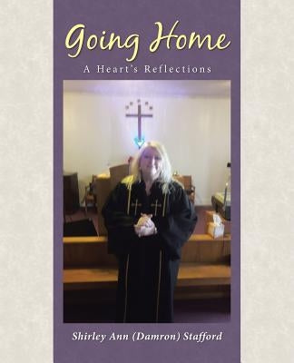 Going Home: A Heart's Reflections by Stafford, Shirley Ann (Damron)