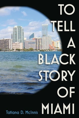 To Tell a Black Story of Miami by McInnis, Tatiana D.