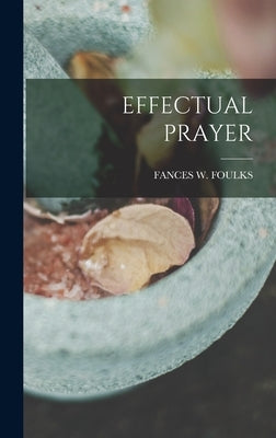 Effectual Prayer by Foulks, Fances W.