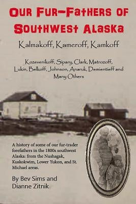 Our Fur-father's of Southwest Alaska: Kalmakoff, Kameroff, Kamkoff by Zitnik, Dianne