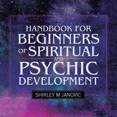 Handbook for Beginners of Spiritual and Psychic Development by Janovic, Shirley M.