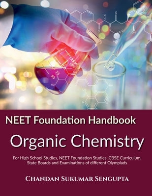 NEET Foundation Handbook Organic Chemistry: For High School Studies, NEET Foundation Studies, CBSE Curriculum, State Boards and Examinations of differ by Chandan Sukumar SenGupta