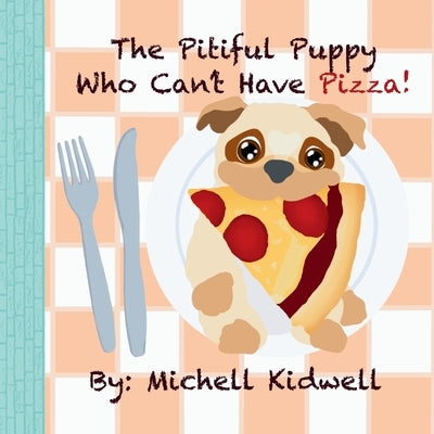 The Pitiful Puppy Who Can't Have Pizza by Kidwell, Michell