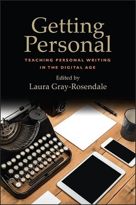 Getting Personal: Teaching Personal Writing in the Digital Age by Gray-Rosendale, Laura