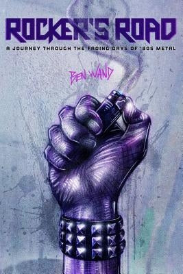 Rocker's Road: A Journey Through the Fading Days of 80s Metal by Wand, Ben