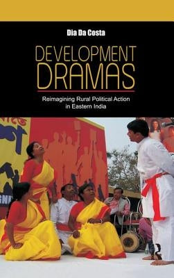 Development Dramas: Reimagining Rural Political Action in Eastern India by Da Costa, Dia