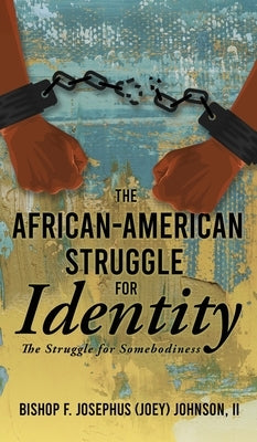The African American Struggle for Identity: The Struggle for Somebodiness by Johnson, Bishop F. Josephus (Joey), II