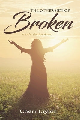 The Other Side of Broken: As Told to Henrietta Brown by Taylor, Cheri