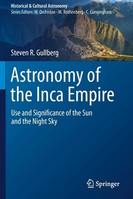 Astronomy of the Inca Empire: Use and Significance of the Sun and the Night Sky by Gullberg, Steven R.