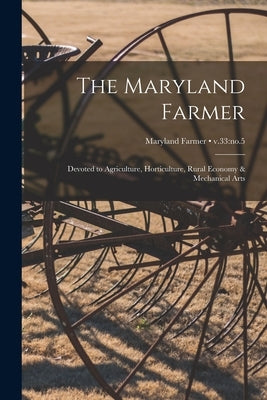 The Maryland Farmer: Devoted to Agriculture, Horticulture, Rural Economy & Mechanical Arts; v.33: no.5 by Anonymous
