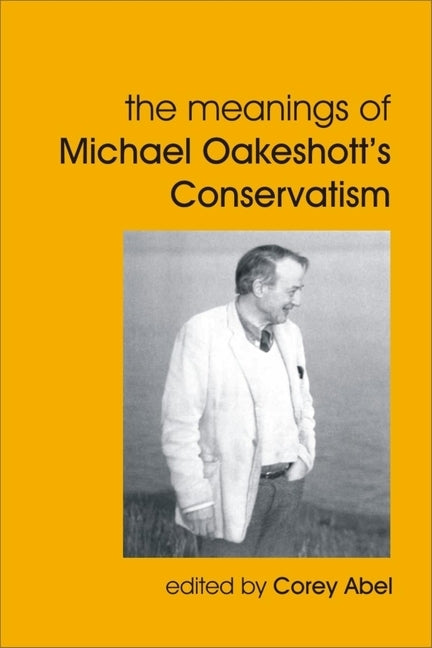 Meanings of Michael Oakeshott's Conservatism by Abel, Corey