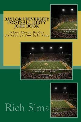 Baylor University Football Dirty Joke Book: Jokes About Baylor University Football Fans by Sims, Rich