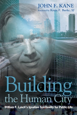 Building the Human City: William F. Lynch's Ignatian Spirituality for Public Life by Kane, John F.