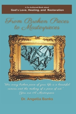 From Broken Pieces to Masterpieces by Banks, Angella