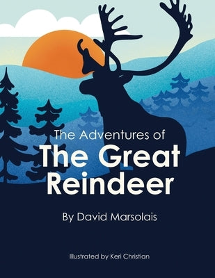 The Adventures of The Great Reindeer by Marsolais, David