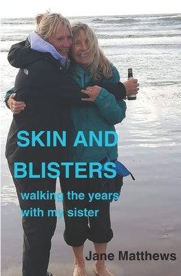 Skin and Blisters: walking the years with my sister by Matthews, Jane