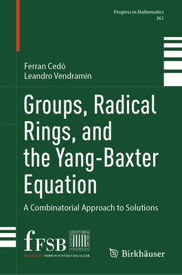 Groups, Radical Rings, and the Yang-Baxter Equation: A Combinatorial Approach to Solutions by Cedó, Ferran