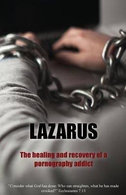 Lazarus: The Healing and recovery of a pornography addict by Istafanous, Luke
