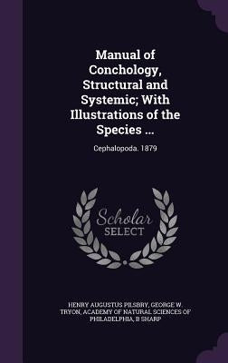 Manual of Conchology, Structural and Systemic; With Illustrations of the Species ...: Cephalopoda. 1879 by Pilsbry, Henry Augustus