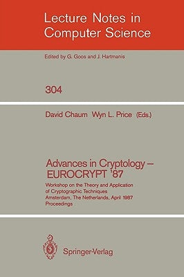 Advances in Cryptology - Eurocrypt '87: Workshop on the Theory and Application of Cryptographic Techniques, Amsterdam, the Netherlands, April 13-15, 1 by Chaum, David