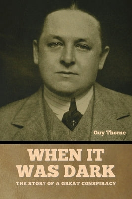 When It Was Dark: The Story of a Great Conspiracy Guy Thorne by Thorne, Guy