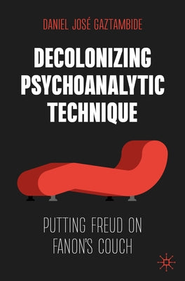 Decolonizing Psychoanalytic Technique: Putting Freud on Fanon's Couch by Gaztambide, Daniel José