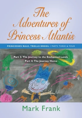 The Adventures of Princess Atlantis: Parts 3 and 4: Parts 3 and 4 - The Journey to the Enchanted Lands by Frank, Mark