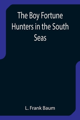 The Boy Fortune Hunters in the South Seas by Frank Baum, L.