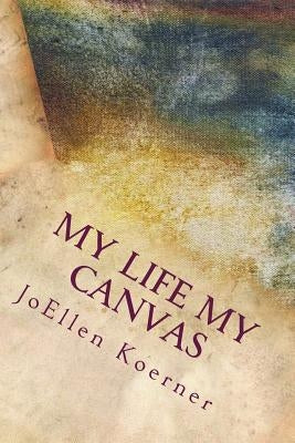 My Life My Canvas: My Way by Koerner, Joellen
