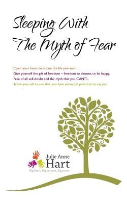 Sleeping With The Myth Of Fear: Awaken to the true beauty and the true spirit of you by Hart, Julie Anne