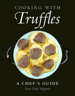 Cooking with Truffles: A Chef's Guide by Séguret, Susi Gott