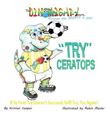 "Try"ceratops: If at First Try Doesn't Succeed, Will Try Try Again? by Cooper, Kristen