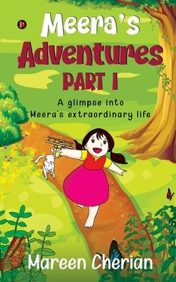 Meera's Adventures - Part I: A glimpse into Meera's extraordinary life by Mareen Cherian