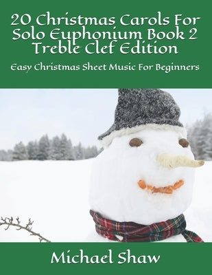 20 Christmas Carols For Solo Euphonium Book 2 Treble Clef Edition: Easy Christmas Sheet Music For Beginners by Shaw, Michael