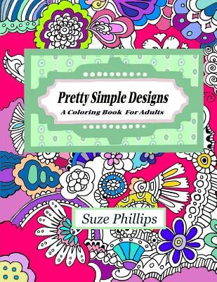 Pretty Simple Designs: A Coloring Book For Adults by Phillips, Suze