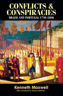 Conflicts and Conspiracies: Brazil and Portugal, 1750-1808 by Maxwell, Kenneth