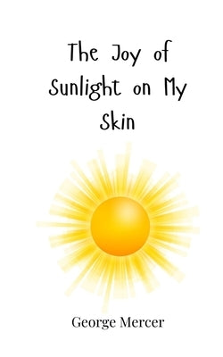The Joy of Sunlight on My Skin by Mercer, George