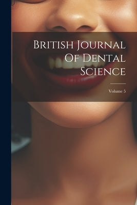 British Journal Of Dental Science; Volume 5 by Anonymous