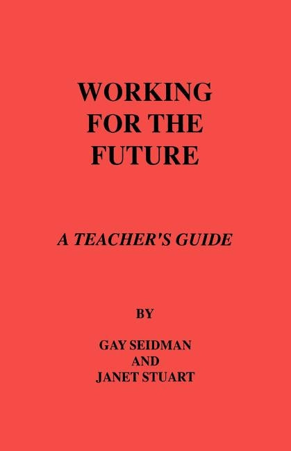 Working for the Future. A Teacher's Guide by Seidman, Gay