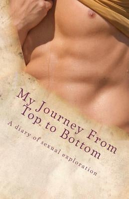 My Journey From Top to Bottom: A diary of sexual exploration by Bradley, Jeremy
