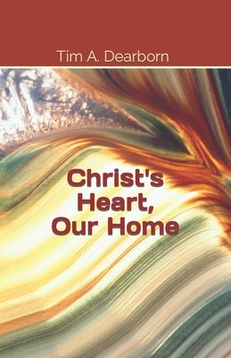 Christ's Heart, Our Home by Dearborn, Tim a.
