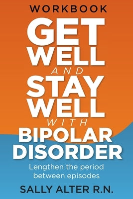 Get Well and Stay Well with Bipolar Disorder: Lengthen the periods between episodes by Alter, Sally
