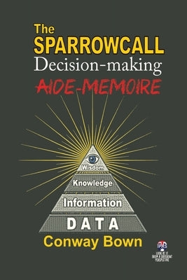 The SPARROWCALL Decision-making aide-memoire: Decision-making in complex environments by Bown, Conway